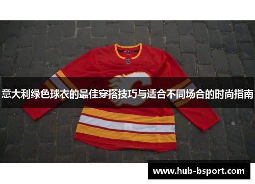 意大利绿色球衣的最佳穿搭技巧与适合不同场合的时尚指南