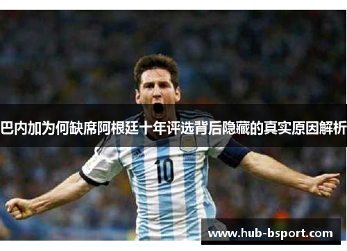 巴内加为何缺席阿根廷十年评选背后隐藏的真实原因解析