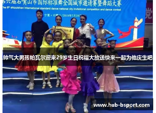 帅气大男孩帕瓦尔迎来29岁生日祝福大放送快来一起为他庆生吧 帅气大男孩帕瓦尔迎来29岁生日祝福大放送快来一起为他庆生吧