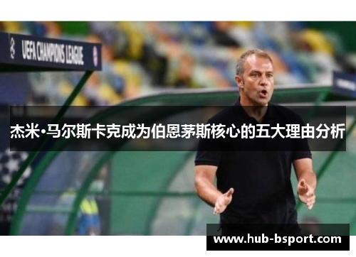 杰米·马尔斯卡克成为伯恩茅斯核心的五大理由分析 杰米·马尔斯卡克成为伯恩茅斯核心的五大理由分析