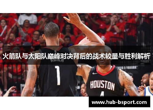 火箭队与太阳队巅峰对决背后的战术较量与胜利解析