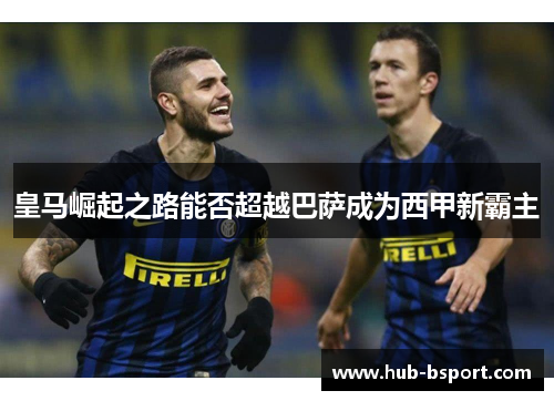 皇马崛起之路能否超越巴萨成为西甲新霸主 皇马崛起之路能否超越巴萨成为西甲新霸主