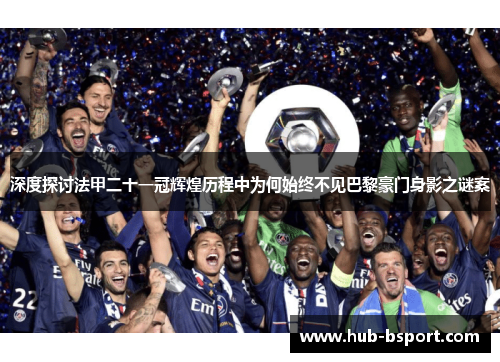 深度探讨法甲二十一冠辉煌历程中为何始终不见巴黎豪门身影之谜案