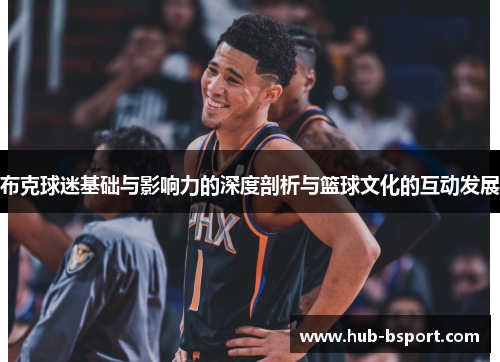 布克球迷基础与影响力的深度剖析与篮球文化的互动发展