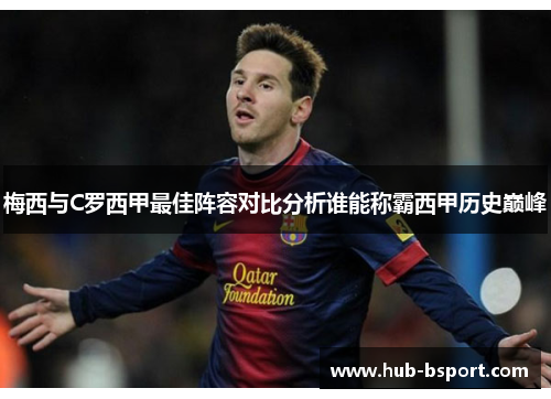 梅西与C罗西甲最佳阵容对比分析谁能称霸西甲历史巅峰