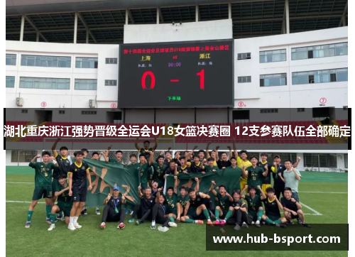 湖北重庆浙江强势晋级全运会U18女篮决赛圈 12支参赛队伍全部确定