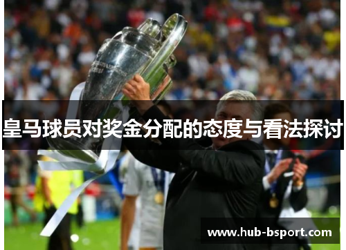 皇马球员对奖金分配的态度与看法探讨 皇马球员对奖金分配的态度与看法探讨