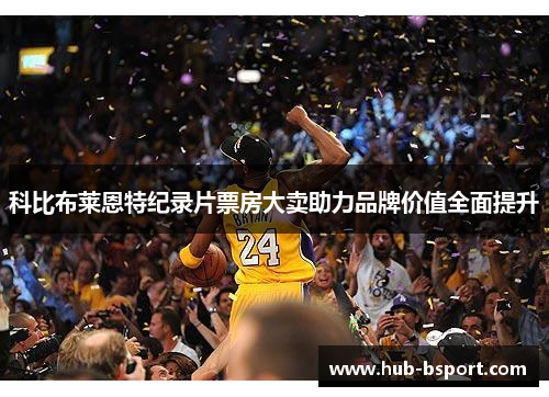 科比布莱恩特纪录片票房大卖助力品牌价值全面提升 科比布莱恩特纪录片票房大卖助力品牌价值全面提升
