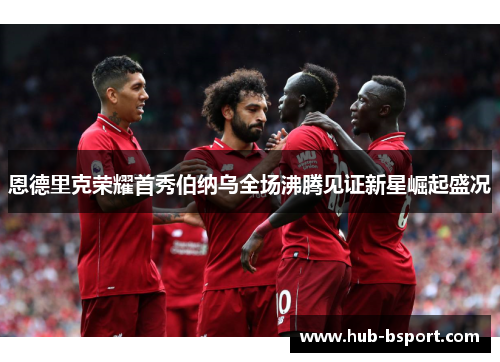 恩德里克荣耀首秀伯纳乌全场沸腾见证新星崛起盛况 恩德里克荣耀首秀伯纳乌全场沸腾见证新星崛起盛况