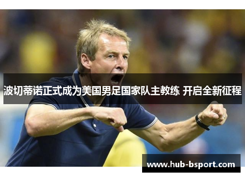 波切蒂诺正式成为美国男足国家队主教练 开启全新征程