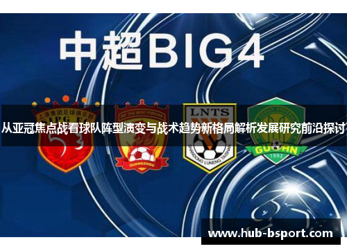 从亚冠焦点战看球队阵型演变与战术趋势新格局解析发展研究前沿探讨 从亚冠焦点战看球队阵型演变与战术趋势新格局解析发展研究前沿探讨