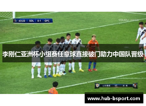 李刚仁亚洲杯小组赛任意球直接破门助力中国队晋级